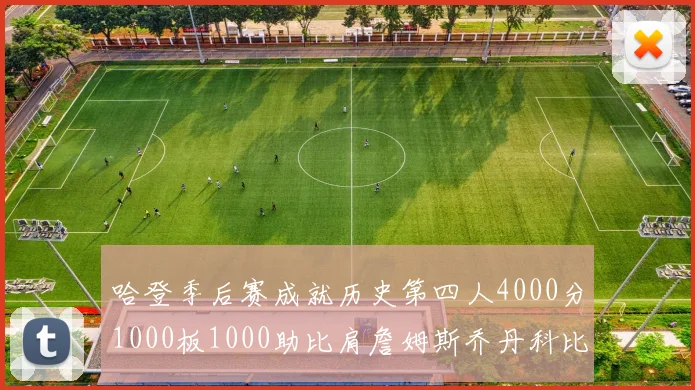 哈登季后赛成就历史第四人4000分1000板1000助比肩詹姆斯乔丹科比