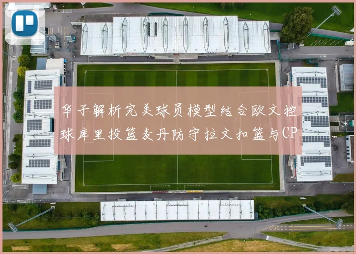 华子解析完美球员模型结合欧文控球库里投篮麦丹防守拉文扣篮与CP球商