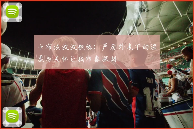卡布谈波波教练：严厉外表下的温柔与关怀让我印象深刻