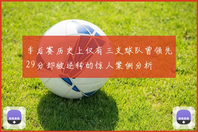 季后赛历史上仅有三支球队曾领先29分却被逆转的惊人案例分析