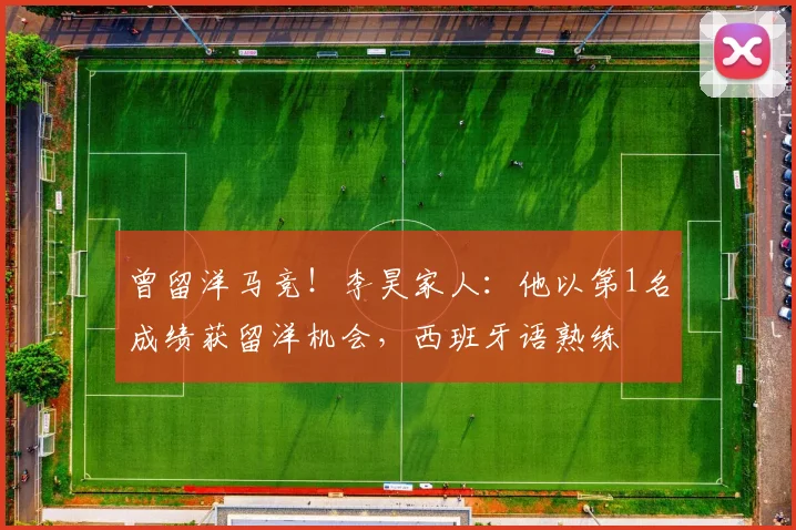 曾留洋马竞！李昊家人：他以第1名成绩获留洋机会，西班牙语熟练